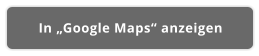 In „Google Maps“ anzeigen