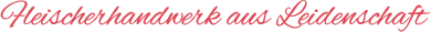 Fleischerhandwerk aus Leidenschaft